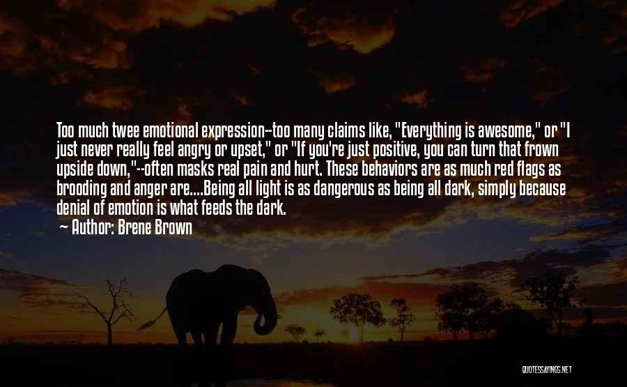 Brene Brown Quotes: Too Much Twee Emotional Expression--too Many Claims Like, Everything Is Awesome, Or I Just Never Really Feel Angry Or Upset,