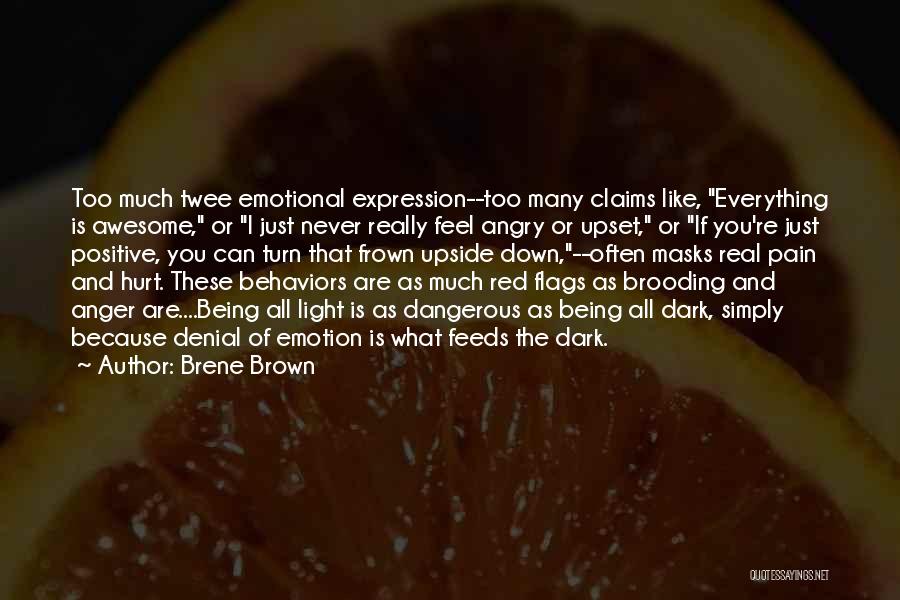 Brene Brown Quotes: Too Much Twee Emotional Expression--too Many Claims Like, Everything Is Awesome, Or I Just Never Really Feel Angry Or Upset,