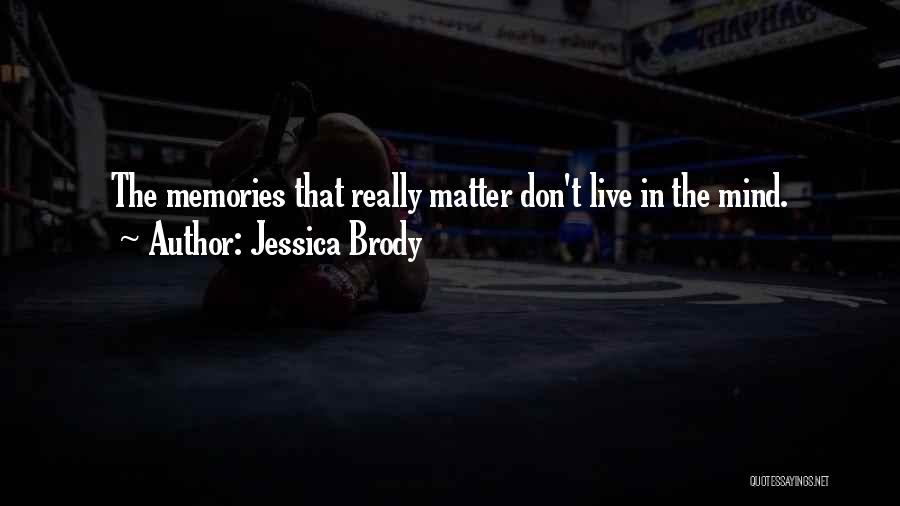 Jessica Brody Quotes: The Memories That Really Matter Don't Live In The Mind.