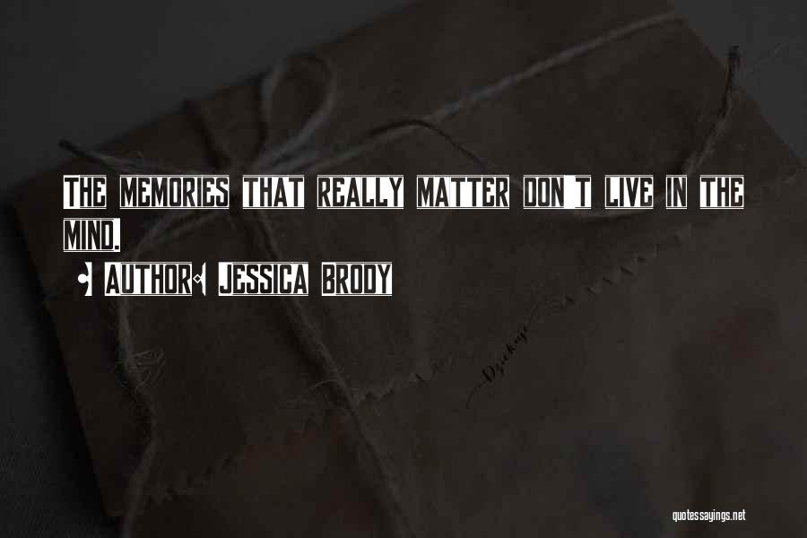 Jessica Brody Quotes: The Memories That Really Matter Don't Live In The Mind.
