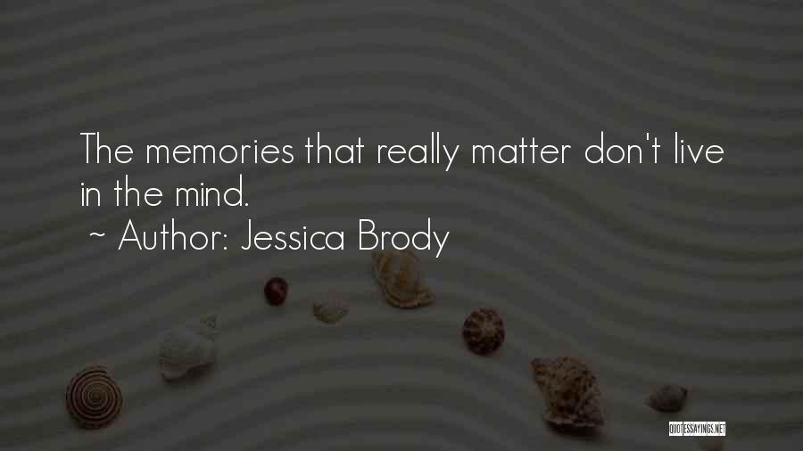 Jessica Brody Quotes: The Memories That Really Matter Don't Live In The Mind.