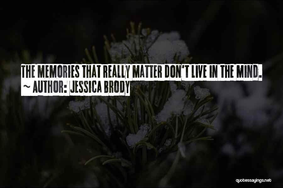 Jessica Brody Quotes: The Memories That Really Matter Don't Live In The Mind.
