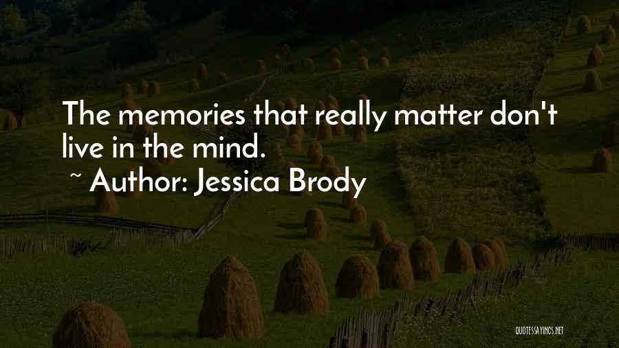 Jessica Brody Quotes: The Memories That Really Matter Don't Live In The Mind.