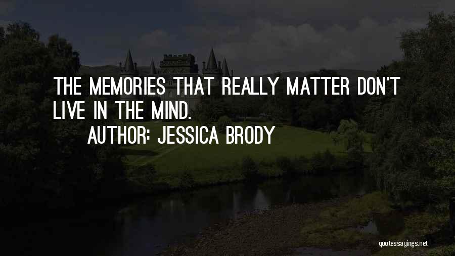 Jessica Brody Quotes: The Memories That Really Matter Don't Live In The Mind.
