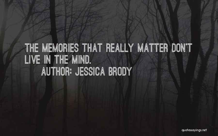 Jessica Brody Quotes: The Memories That Really Matter Don't Live In The Mind.