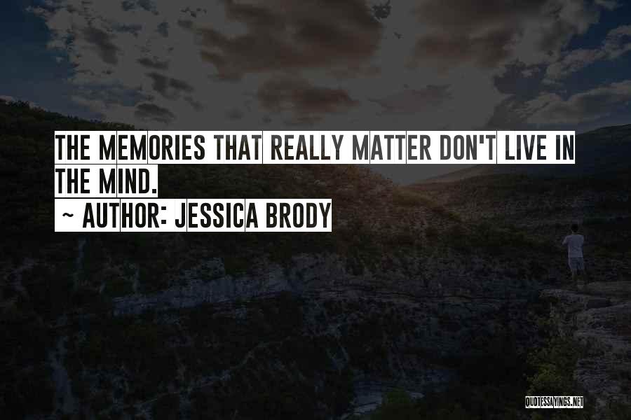 Jessica Brody Quotes: The Memories That Really Matter Don't Live In The Mind.