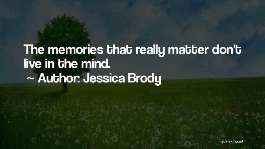 Jessica Brody Quotes: The Memories That Really Matter Don't Live In The Mind.