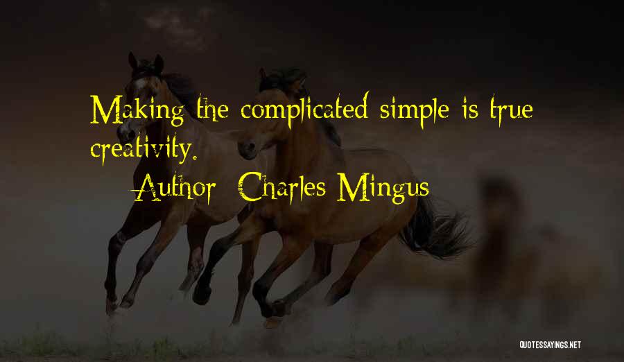 Charles Mingus Quotes: Making The Complicated Simple Is True Creativity.