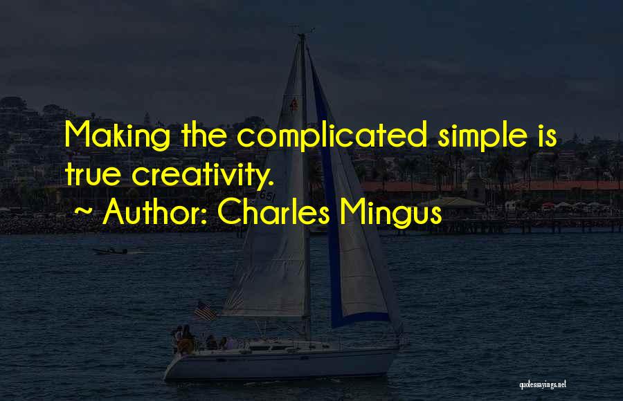 Charles Mingus Quotes: Making The Complicated Simple Is True Creativity.