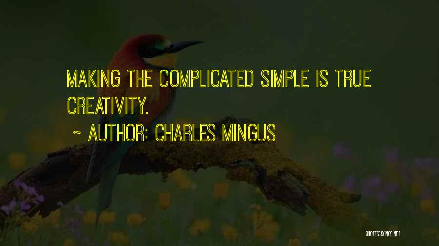 Charles Mingus Quotes: Making The Complicated Simple Is True Creativity.