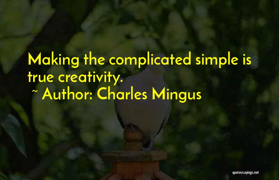 Charles Mingus Quotes: Making The Complicated Simple Is True Creativity.