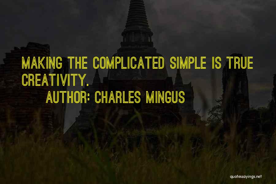 Charles Mingus Quotes: Making The Complicated Simple Is True Creativity.