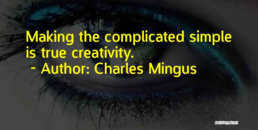 Charles Mingus Quotes: Making The Complicated Simple Is True Creativity.