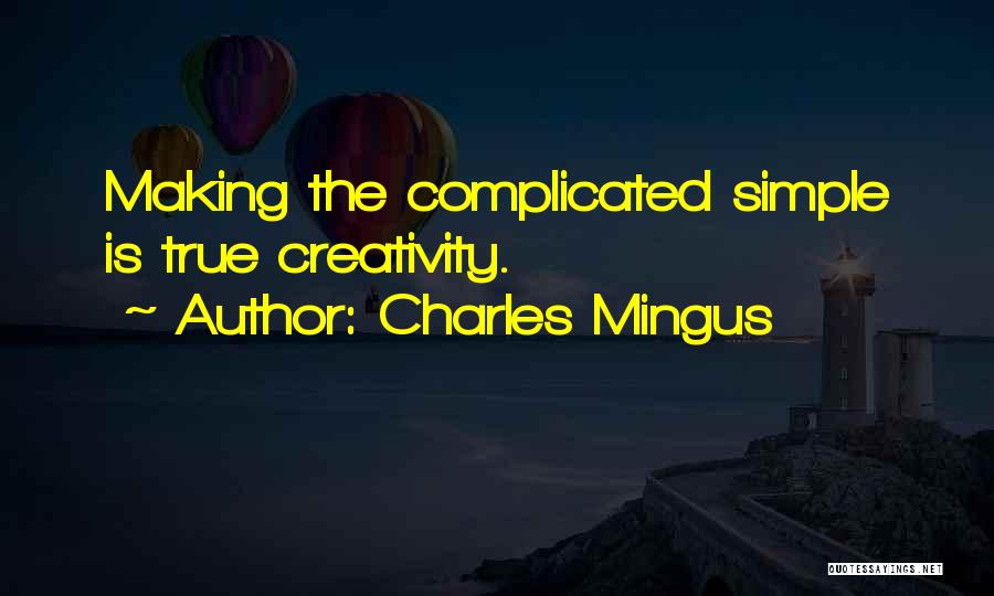 Charles Mingus Quotes: Making The Complicated Simple Is True Creativity.
