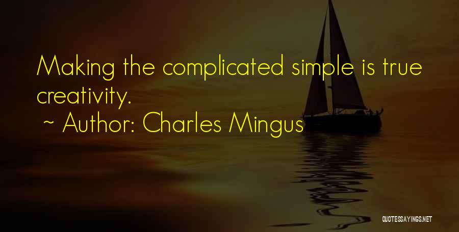 Charles Mingus Quotes: Making The Complicated Simple Is True Creativity.