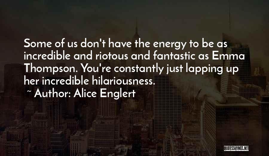 Alice Englert Quotes: Some Of Us Don't Have The Energy To Be As Incredible And Riotous And Fantastic As Emma Thompson. You're Constantly