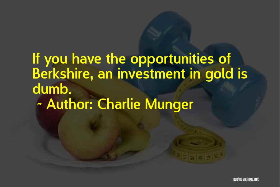 Charlie Munger Quotes: If You Have The Opportunities Of Berkshire, An Investment In Gold Is Dumb.