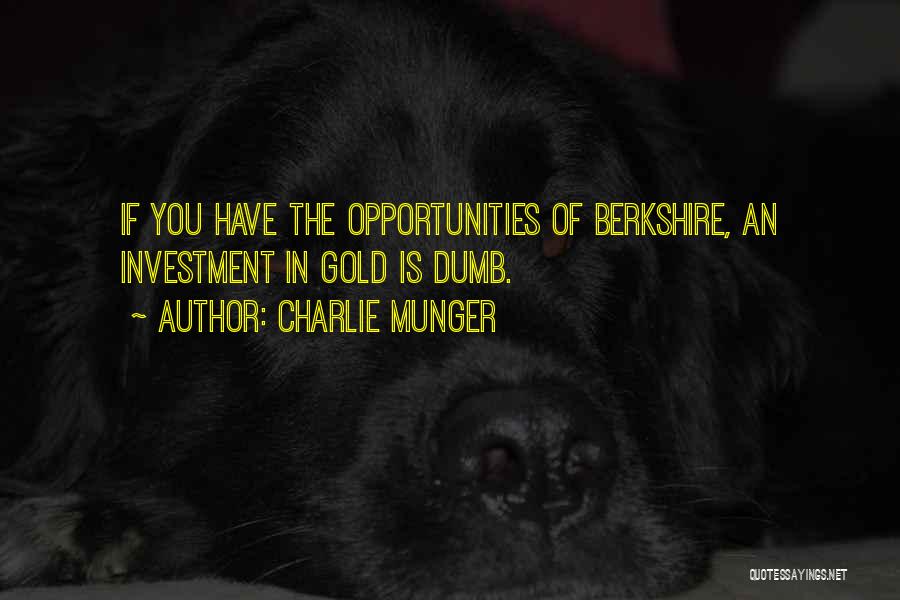 Charlie Munger Quotes: If You Have The Opportunities Of Berkshire, An Investment In Gold Is Dumb.