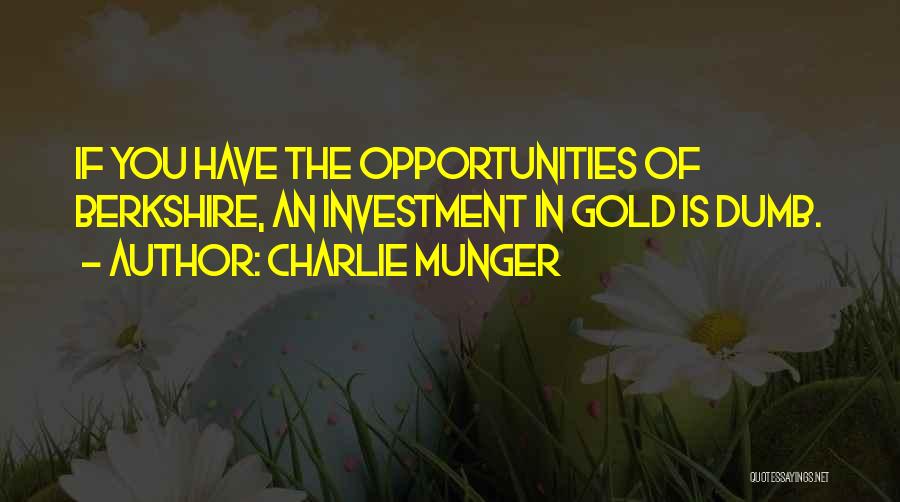 Charlie Munger Quotes: If You Have The Opportunities Of Berkshire, An Investment In Gold Is Dumb.