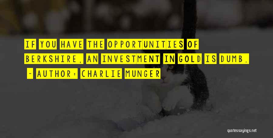 Charlie Munger Quotes: If You Have The Opportunities Of Berkshire, An Investment In Gold Is Dumb.