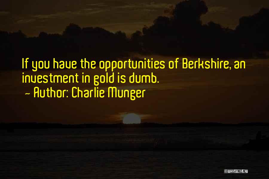 Charlie Munger Quotes: If You Have The Opportunities Of Berkshire, An Investment In Gold Is Dumb.