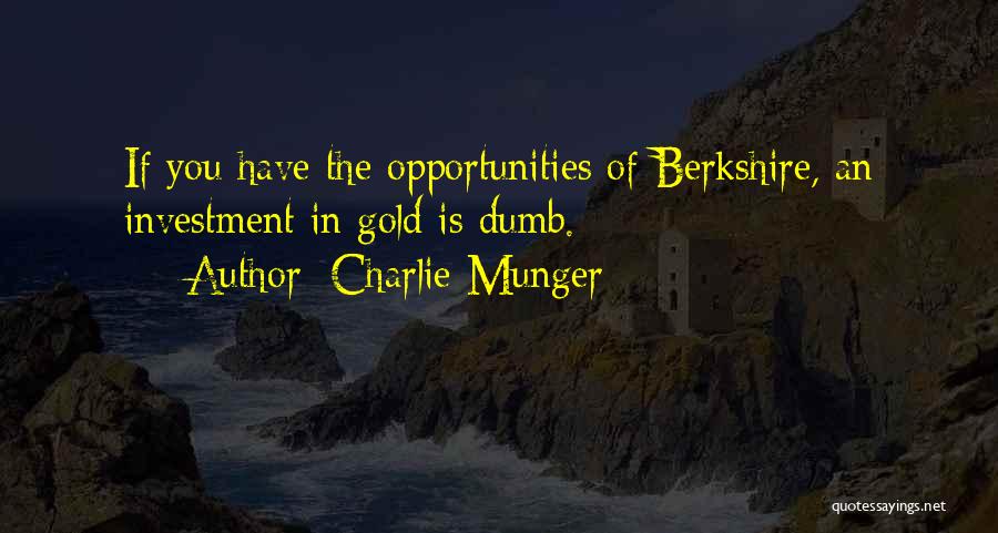 Charlie Munger Quotes: If You Have The Opportunities Of Berkshire, An Investment In Gold Is Dumb.