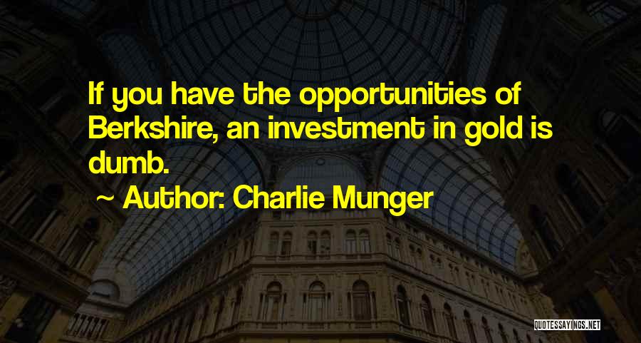 Charlie Munger Quotes: If You Have The Opportunities Of Berkshire, An Investment In Gold Is Dumb.