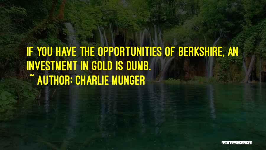 Charlie Munger Quotes: If You Have The Opportunities Of Berkshire, An Investment In Gold Is Dumb.