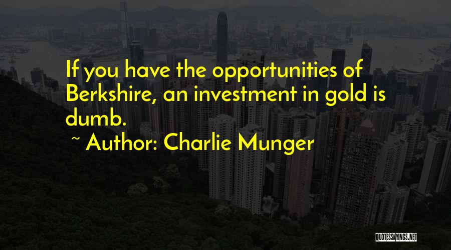 Charlie Munger Quotes: If You Have The Opportunities Of Berkshire, An Investment In Gold Is Dumb.