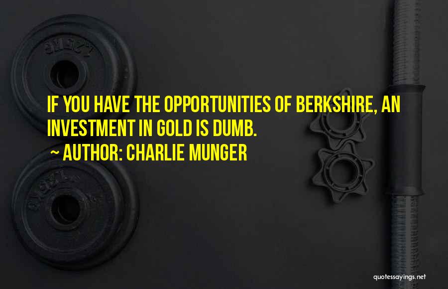 Charlie Munger Quotes: If You Have The Opportunities Of Berkshire, An Investment In Gold Is Dumb.