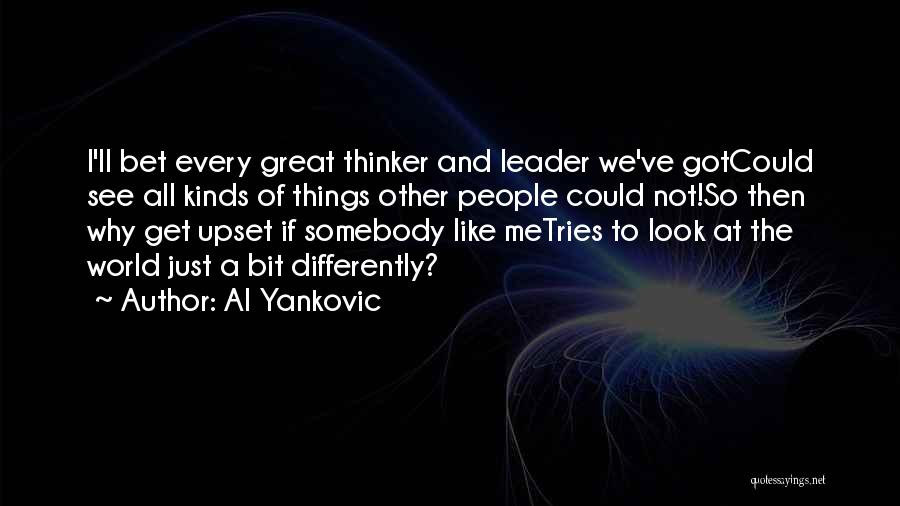 Al Yankovic Quotes: I'll Bet Every Great Thinker And Leader We've Gotcould See All Kinds Of Things Other People Could Not!so Then Why