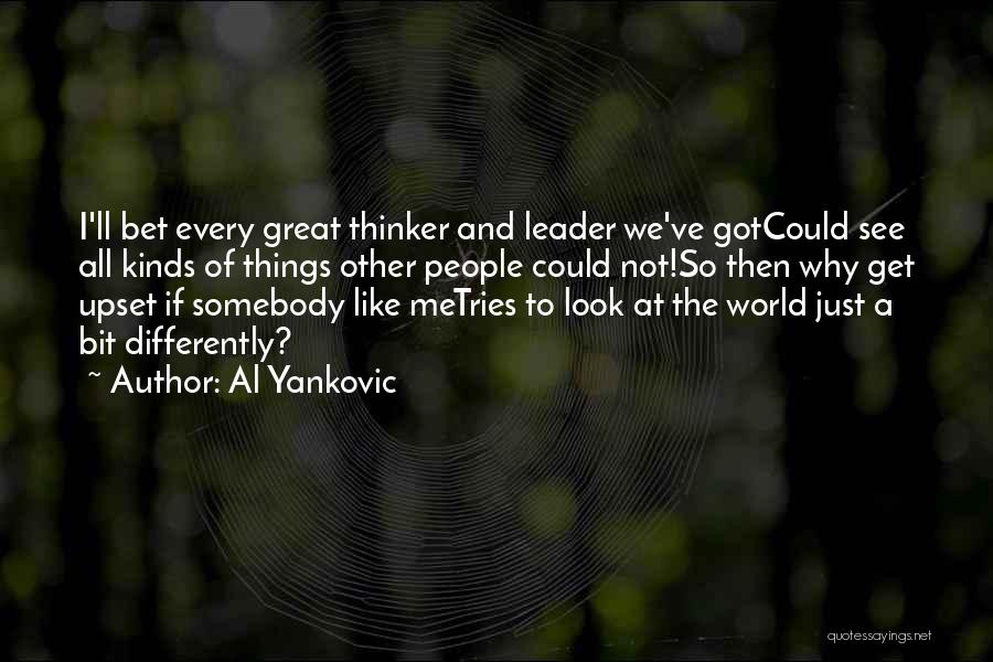 Al Yankovic Quotes: I'll Bet Every Great Thinker And Leader We've Gotcould See All Kinds Of Things Other People Could Not!so Then Why