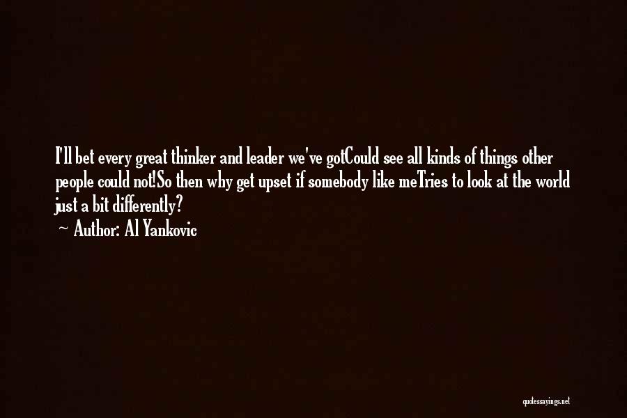 Al Yankovic Quotes: I'll Bet Every Great Thinker And Leader We've Gotcould See All Kinds Of Things Other People Could Not!so Then Why