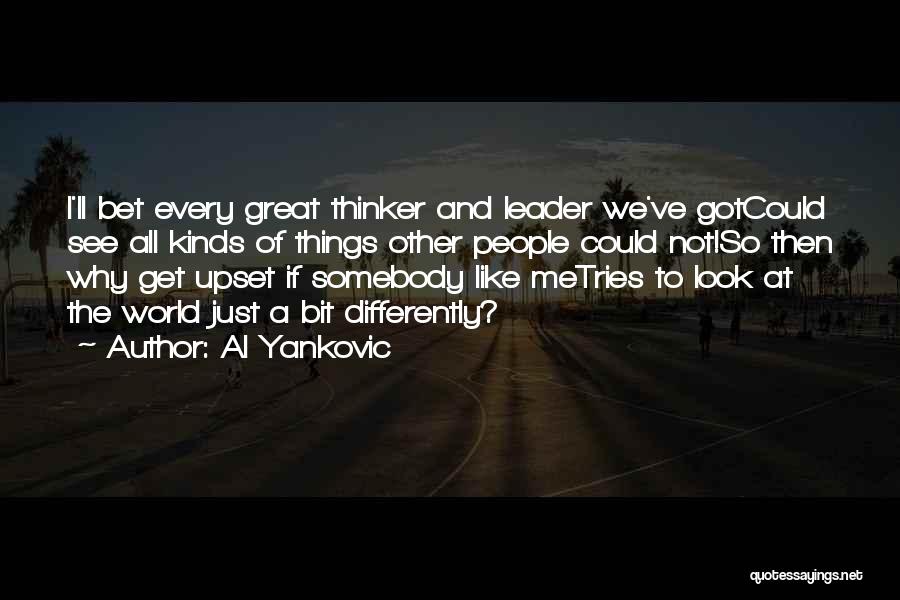 Al Yankovic Quotes: I'll Bet Every Great Thinker And Leader We've Gotcould See All Kinds Of Things Other People Could Not!so Then Why