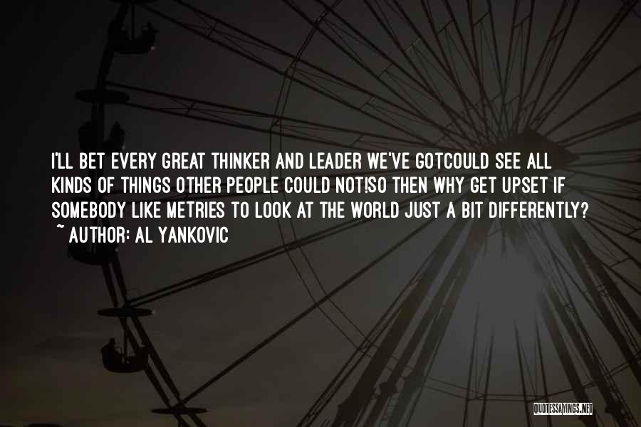 Al Yankovic Quotes: I'll Bet Every Great Thinker And Leader We've Gotcould See All Kinds Of Things Other People Could Not!so Then Why