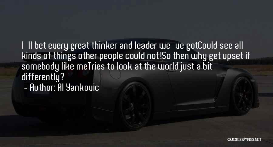 Al Yankovic Quotes: I'll Bet Every Great Thinker And Leader We've Gotcould See All Kinds Of Things Other People Could Not!so Then Why