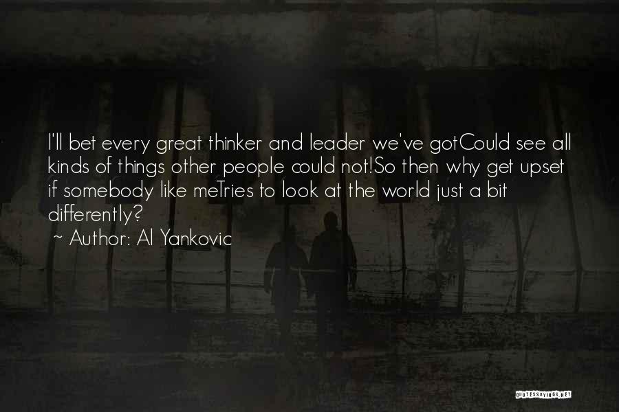 Al Yankovic Quotes: I'll Bet Every Great Thinker And Leader We've Gotcould See All Kinds Of Things Other People Could Not!so Then Why