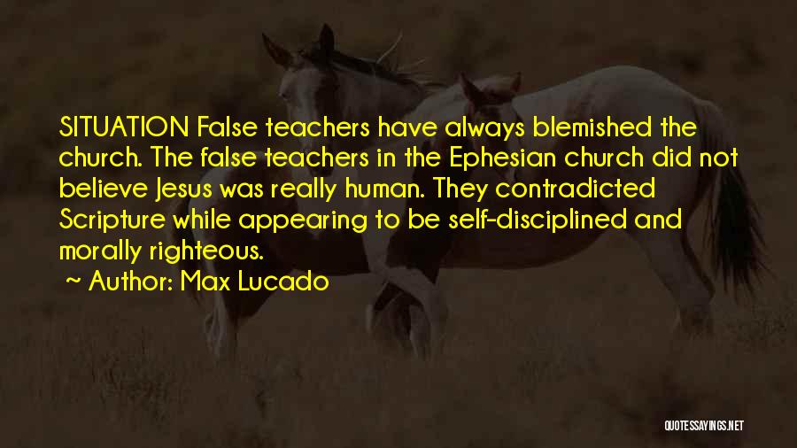 Max Lucado Quotes: Situation False Teachers Have Always Blemished The Church. The False Teachers In The Ephesian Church Did Not Believe Jesus Was