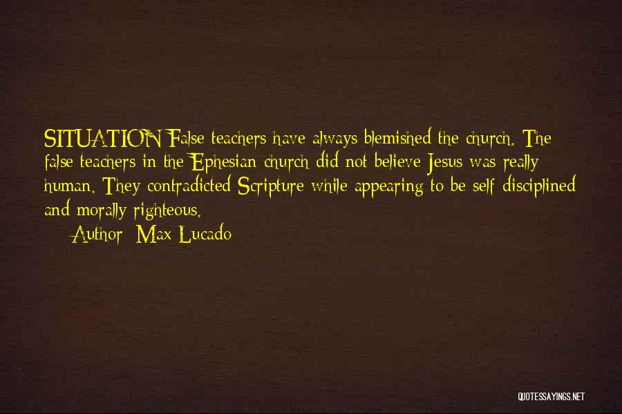 Max Lucado Quotes: Situation False Teachers Have Always Blemished The Church. The False Teachers In The Ephesian Church Did Not Believe Jesus Was