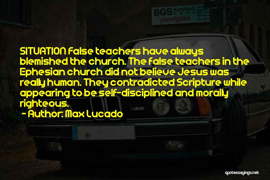 Max Lucado Quotes: Situation False Teachers Have Always Blemished The Church. The False Teachers In The Ephesian Church Did Not Believe Jesus Was