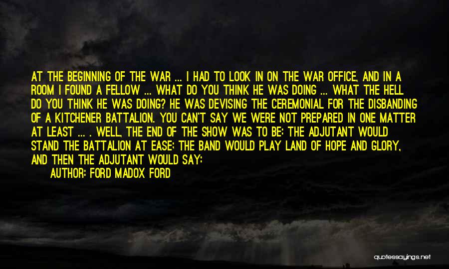 Ford Madox Ford Quotes: At The Beginning Of The War ... I Had To Look In On The War Office, And In A Room