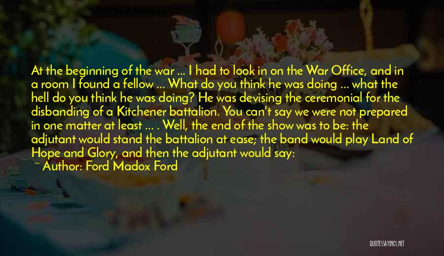 Ford Madox Ford Quotes: At The Beginning Of The War ... I Had To Look In On The War Office, And In A Room