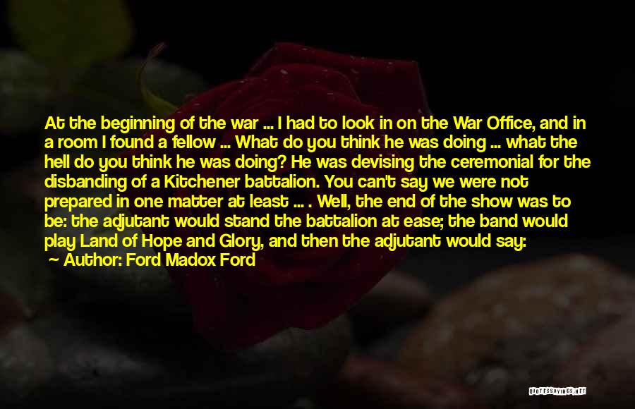 Ford Madox Ford Quotes: At The Beginning Of The War ... I Had To Look In On The War Office, And In A Room