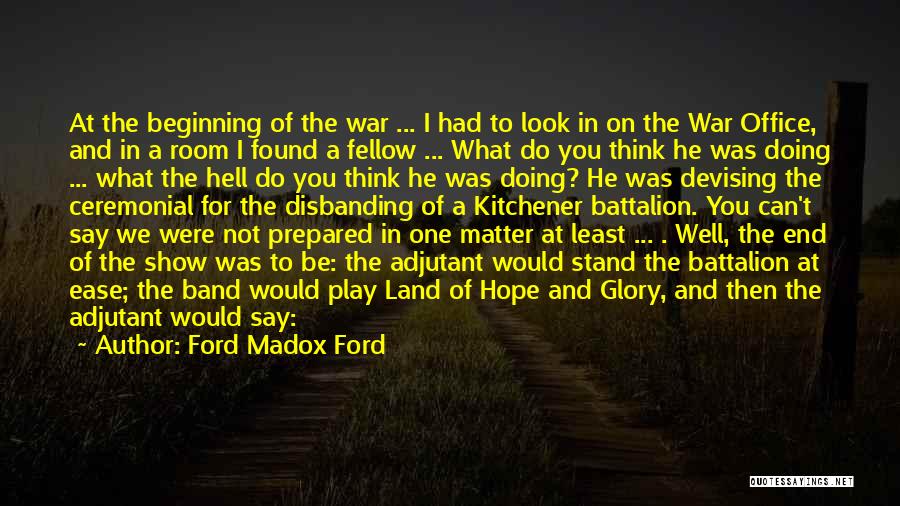 Ford Madox Ford Quotes: At The Beginning Of The War ... I Had To Look In On The War Office, And In A Room