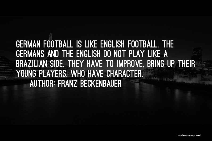 Franz Beckenbauer Quotes: German Football Is Like English Football. The Germans And The English Do Not Play Like A Brazilian Side. They Have