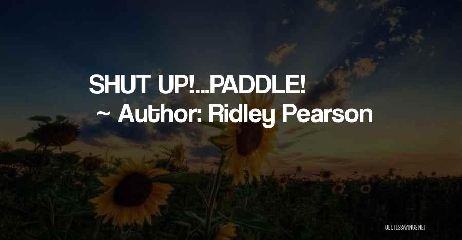 Ridley Pearson Quotes: Shut Up!...paddle!