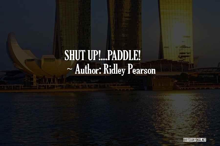 Ridley Pearson Quotes: Shut Up!...paddle!