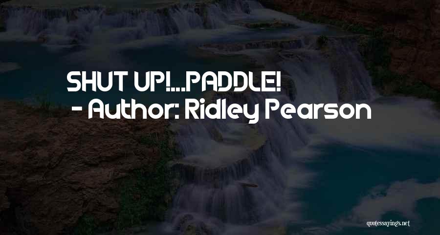 Ridley Pearson Quotes: Shut Up!...paddle!