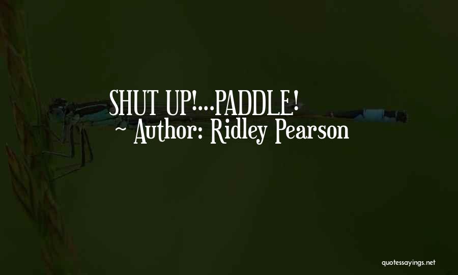 Ridley Pearson Quotes: Shut Up!...paddle!