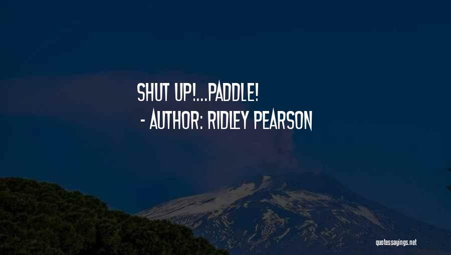 Ridley Pearson Quotes: Shut Up!...paddle!